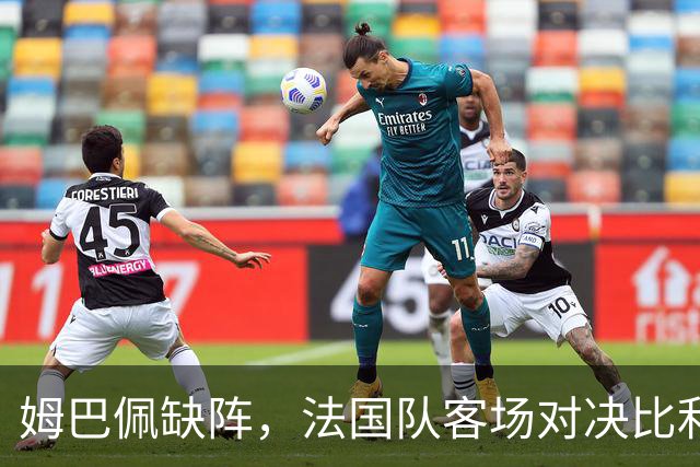 姆巴佩缺阵，法国队客场对决比利时