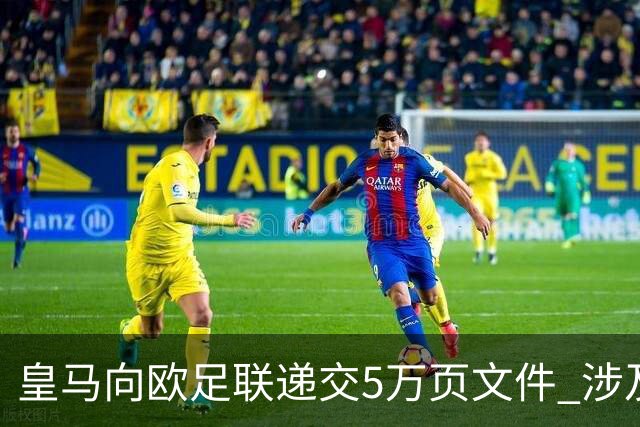 皇马向欧足联递交5万页文件 涉及巴萨内格雷拉案的细节