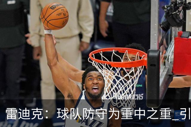 雷迪克：球队防守为重中之重 引援方针围绕此展开